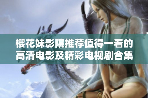 樱花妹影院推荐值得一看的高清电影及精彩电视剧合集
