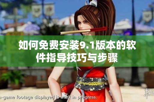 如何免费安装9.1版本的软件指导技巧与步骤