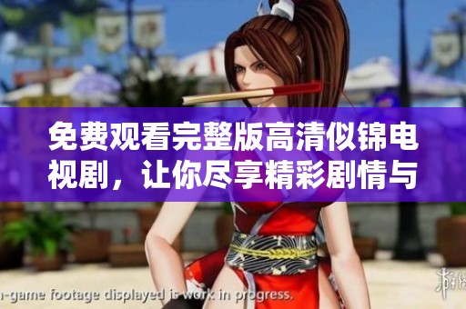 免费观看完整版高清似锦电视剧，让你尽享精彩剧情与绝美画面