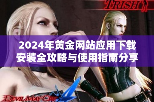 2024年黄金网站应用下载安装全攻略与使用指南分享