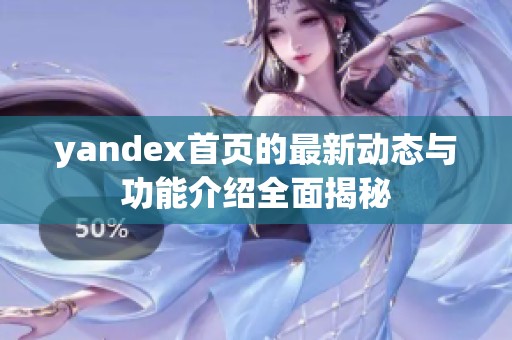 yandex首页的最新动态与功能介绍全面揭秘