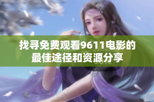 找寻免费观看9611电影的最佳途径和资源分享