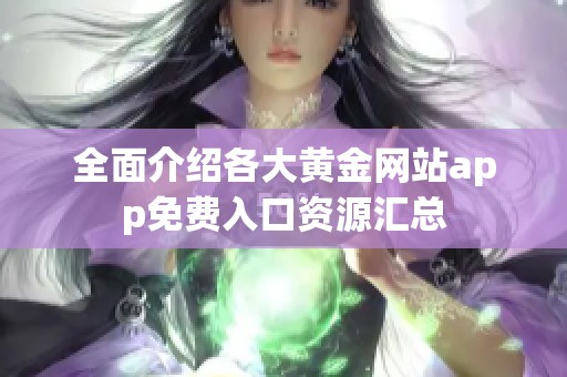 全面介绍各大黄金网站app免费入口资源汇总