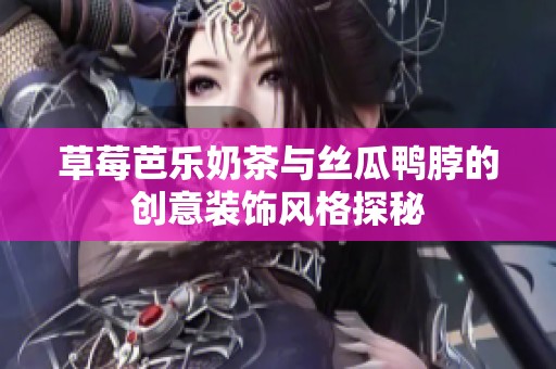 草莓芭乐奶茶与丝瓜鸭脖的创意装饰风格探秘