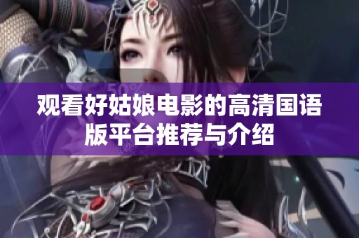 观看好姑娘电影的高清国语版平台推荐与介绍