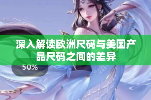 深入解读欧洲尺码与美国产品尺码之间的差异