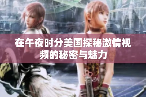 在午夜时分美国探秘激情视频的秘密与魅力