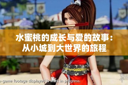 水蜜桃的成长与爱的故事：从小城到大世界的旅程