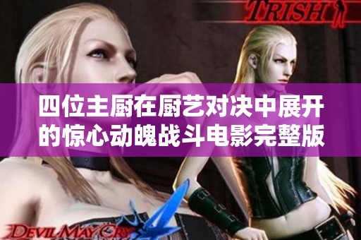 四位主厨在厨艺对决中展开的惊心动魄战斗电影完整版揭秘