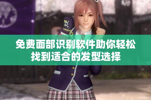 免费面部识别软件助你轻松找到适合的发型选择