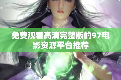 免费观看高清完整版的97电影资源平台推荐