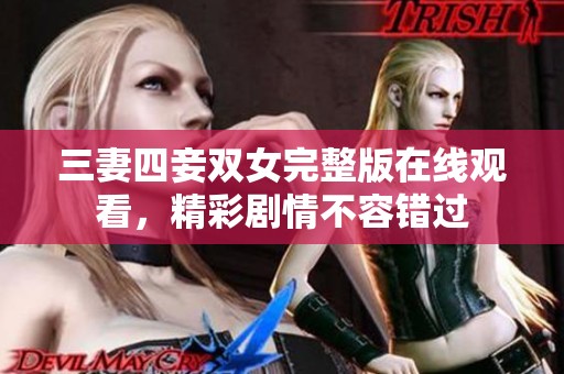 三妻四妾双女完整版在线观看，精彩剧情不容错过