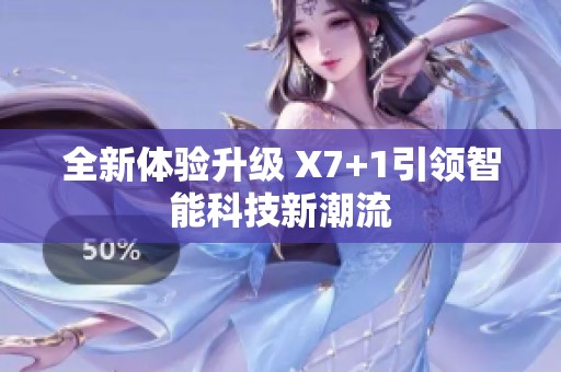 全新体验升级 X7+1引领智能科技新潮流