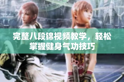 完整八段锦视频教学，轻松掌握健身气功技巧