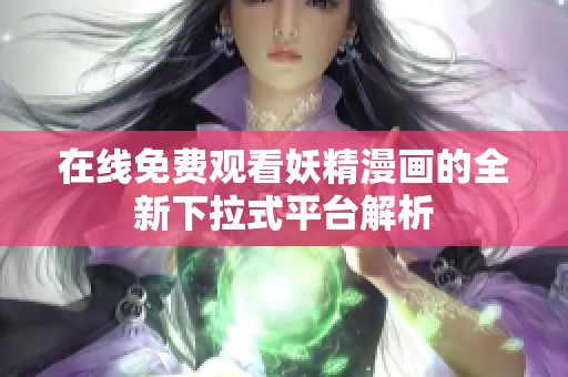 在线免费观看妖精漫画的全新下拉式平台解析