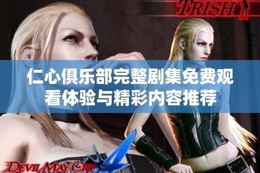 仁心俱乐部完整剧集免费观看体验与精彩内容推荐
