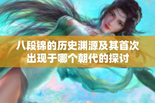 八段锦的历史渊源及其首次出现于哪个朝代的探讨