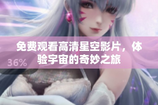免费观看高清星空影片，体验宇宙的奇妙之旅