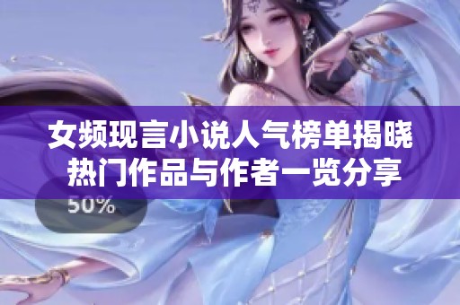 女频现言小说人气榜单揭晓 热门作品与作者一览分享