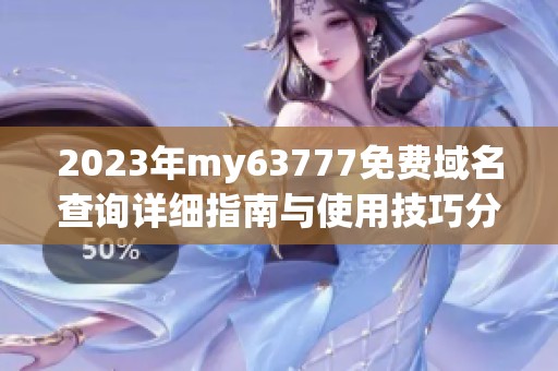 2023年my63777免费域名查询详细指南与使用技巧分享
