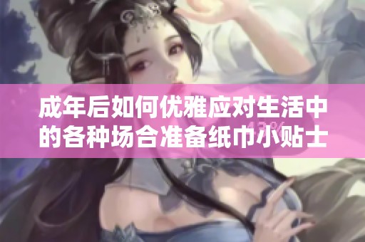 成年后如何优雅应对生活中的各种场合准备纸巾小贴士
