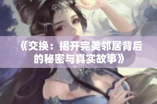 《交换：揭开完美邻居背后的秘密与真实故事》