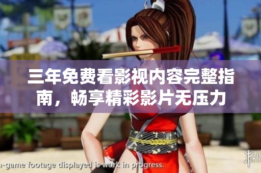 三年免费看影视内容完整指南，畅享精彩影片无压力