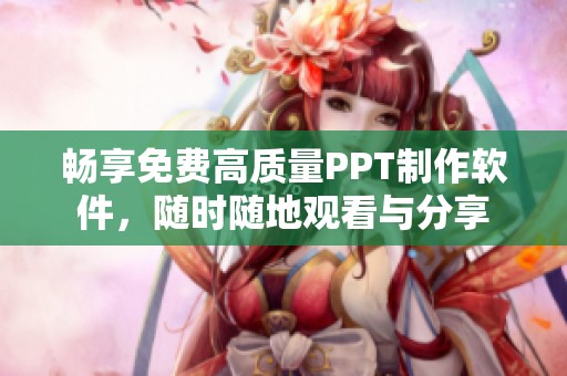 畅享免费高质量PPT制作软件，随时随地观看与分享