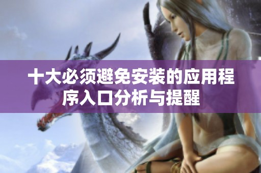 十大必须避免安装的应用程序入口分析与提醒