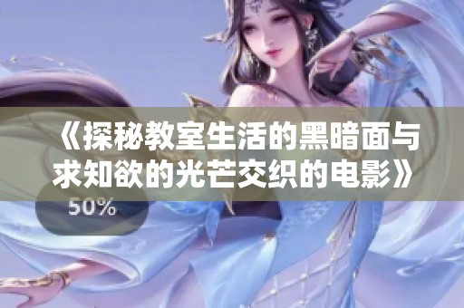 《探秘教室生活的黑暗面与求知欲的光芒交织的电影》