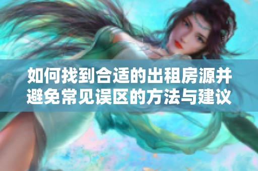 如何找到合适的出租房源并避免常见误区的方法与建议