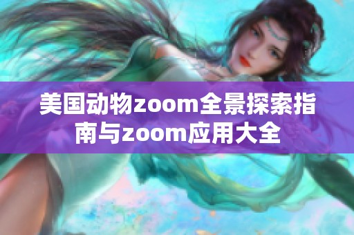 美国动物zoom全景探索指南与zoom应用大全