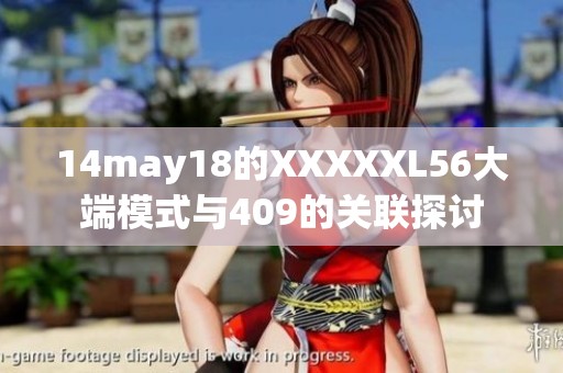 14may18的XXXXXL56大端模式与409的关联探讨