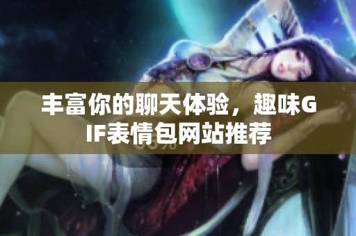 丰富你的聊天体验，趣味GIF表情包网站推荐