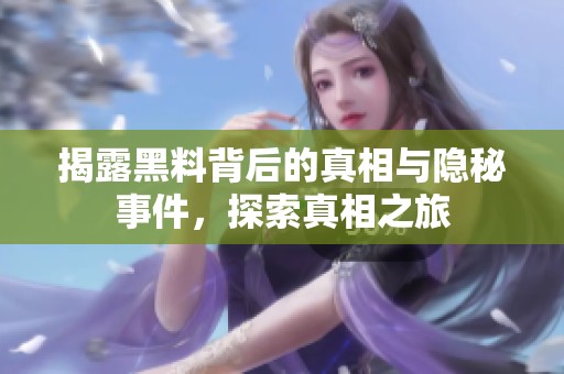 揭露黑料背后的真相与隐秘事件，探索真相之旅