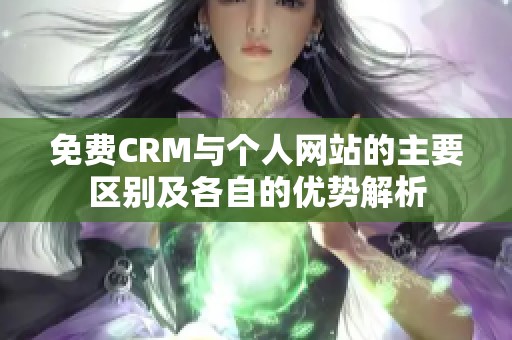 免费CRM与个人网站的主要区别及各自的优势解析