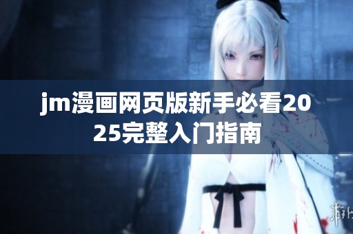 jm漫画网页版新手必看2025完整入门指南