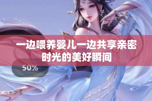一边喂养婴儿一边共享亲密时光的美好瞬间