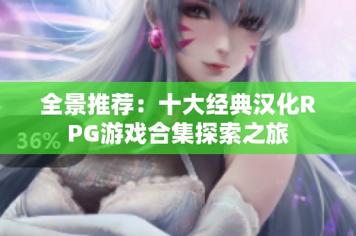 全景推荐：十大经典汉化RPG游戏合集探索之旅