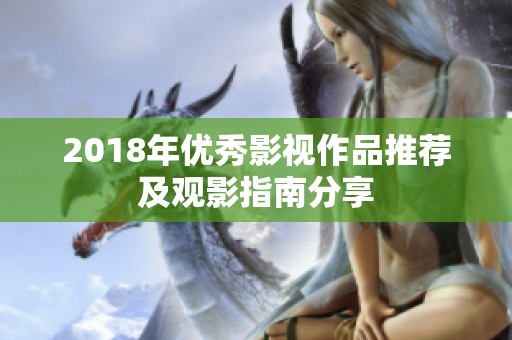 2018年优秀影视作品推荐及观影指南分享