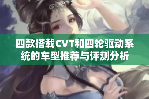 四款搭载CVT和四轮驱动系统的车型推荐与评测分析