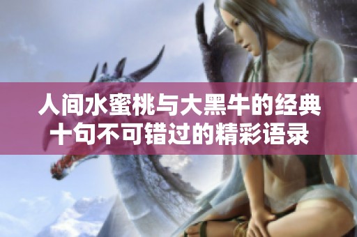 人间水蜜桃与大黑牛的经典十句不可错过的精彩语录
