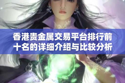 香港贵金属交易平台排行前十名的详细介绍与比较分析