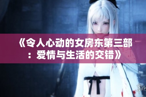 《令人心动的女房东第三部：爱情与生活的交错》