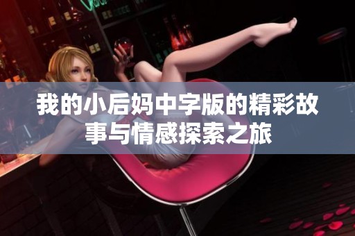 我的小后妈中字版的精彩故事与情感探索之旅