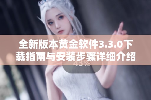 全新版本黄金软件3.3.0下载指南与安装步骤详细介绍