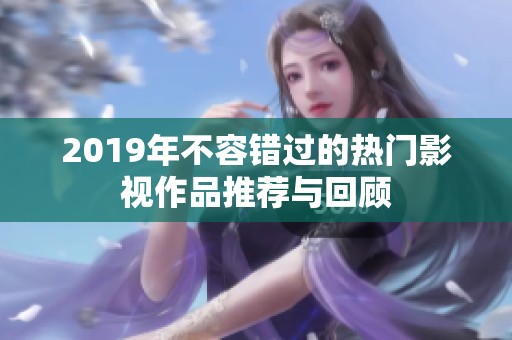 2019年不容错过的热门影视作品推荐与回顾