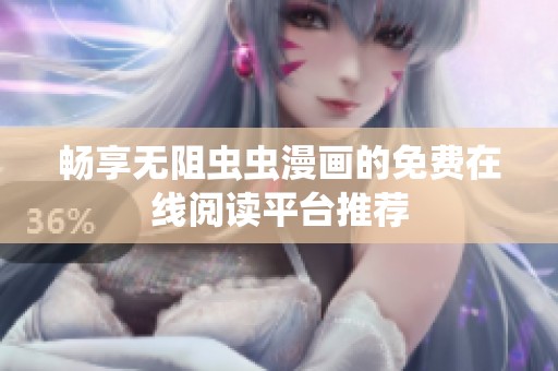 畅享无阻虫虫漫画的免费在线阅读平台推荐