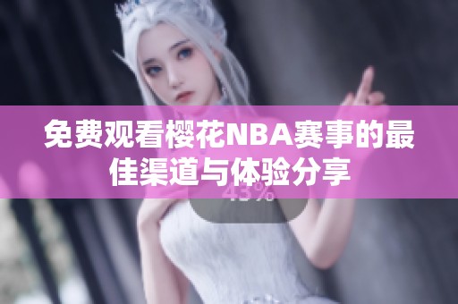 免费观看樱花NBA赛事的最佳渠道与体验分享