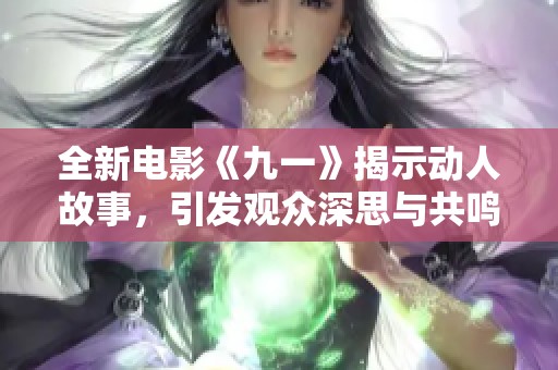 全新电影《九一》揭示动人故事，引发观众深思与共鸣